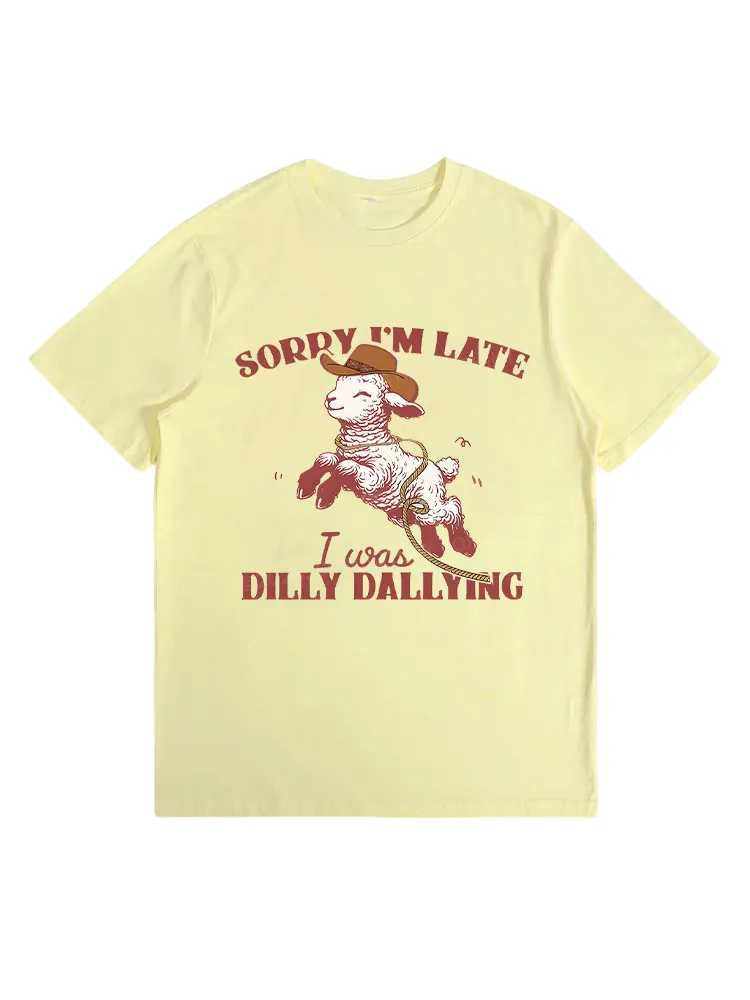 Sorry I'M Late I Was Dilly Dallying T-Shirt
