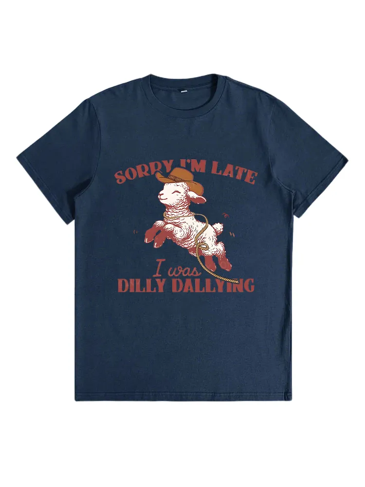 Sorry I'M Late I Was Dilly Dallying T-Shirt