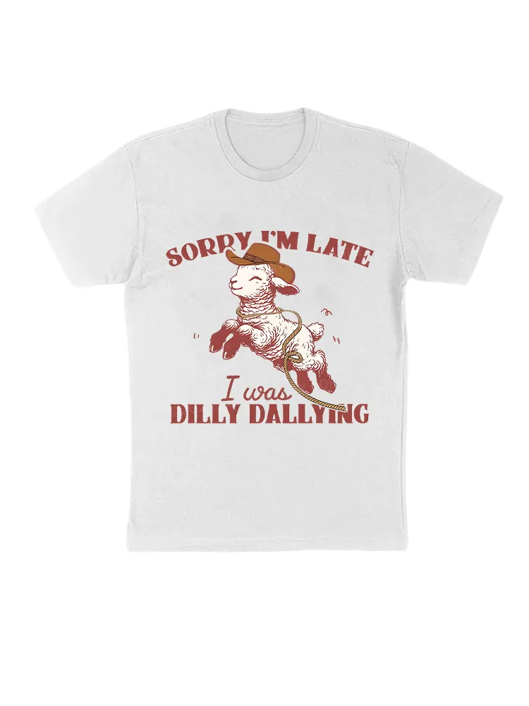 Sorry I'M Late I Was Dilly Dallying T-Shirt