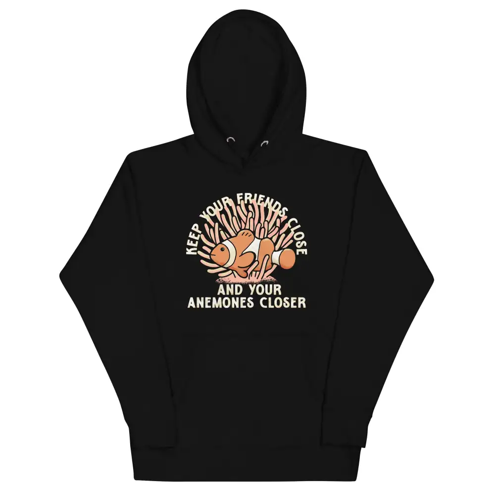 Keep Your Friends Close And Anemones Closer Hoodie