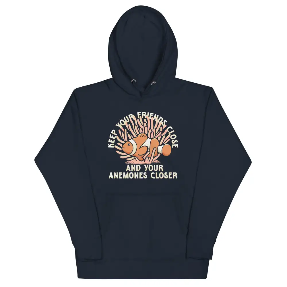 Keep Your Friends Close And Anemones Closer Hoodie