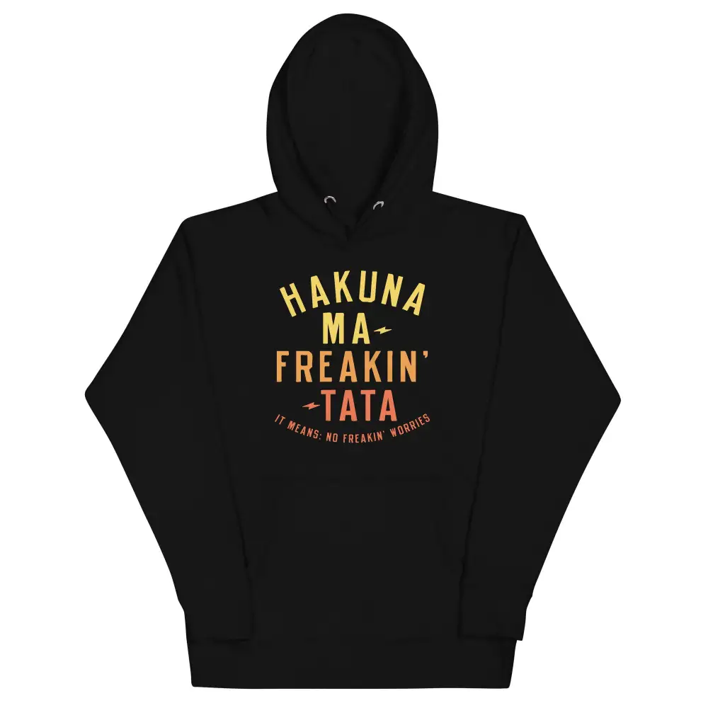 Hakuna Ma Freakin Tata Unisex Comfort Hoodie